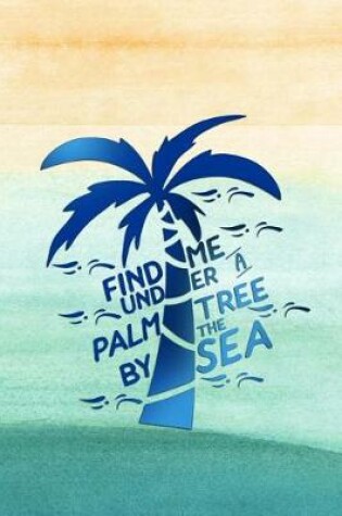 Cover of Find Me Under a Palm Tree by the Sea