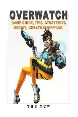 Book cover for Overwatch Game Guide Tips, Strategies Reddit, Cheats Unofficial