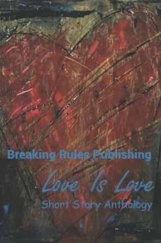 Cover of Breaking Rules Publishing - Love Is Love Anthology