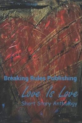 Book cover for Breaking Rules Publishing - Love Is Love Anthology