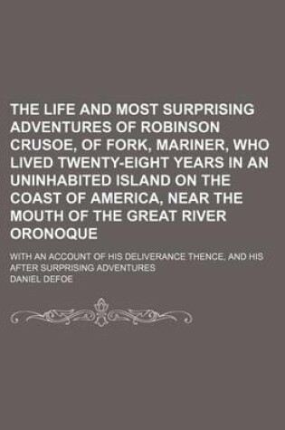 Cover of The Life and Most Surprising Adventures of Robinson Crusoe, of Fork, Mariner, Who Lived Twenty-Eight Years in an Uninhabited Island on the Coast of America, Near the Mouth of the Great River Oronoque; With an Account of His Deliverance