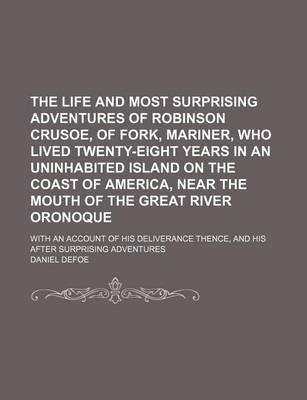 Book cover for The Life and Most Surprising Adventures of Robinson Crusoe, of Fork, Mariner, Who Lived Twenty-Eight Years in an Uninhabited Island on the Coast of America, Near the Mouth of the Great River Oronoque; With an Account of His Deliverance