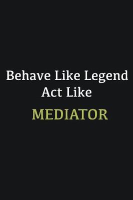 Book cover for Behave like Legend Act Like Mediator