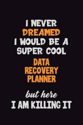 Cover of I Never Dreamed I would Be A Super Cool Data Recovery Planner But Here I Am Killing It