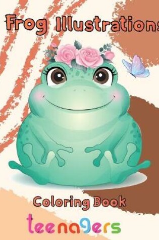 Cover of Frog illustrations Coloring Book teenagers