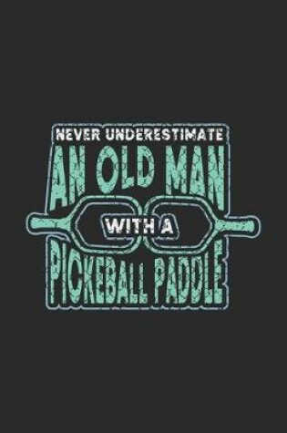 Cover of Never Underestimate An Old Man With A Pickleball Paddle