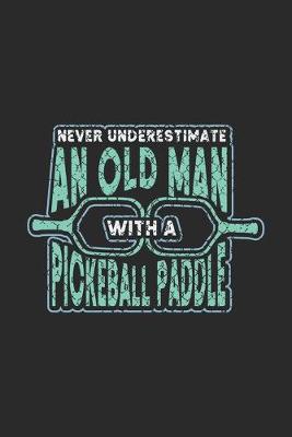 Book cover for Never Underestimate An Old Man With A Pickleball Paddle