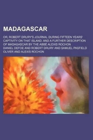 Cover of Madagascar; Or, Robert Drury's Journal During Fifteen Years' Captivity on That Island. and a Further Description of Madagascar by the ABBE Alexis Rochon