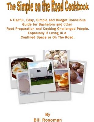 Book cover for The Simple on the Road Cook Book: A Useful, Easy, Simple and Budget Conscious Guide for Bachelors and Other Food Preparation and Cooking Challenged People. Especially If Living In a Confined Space or On The Road.