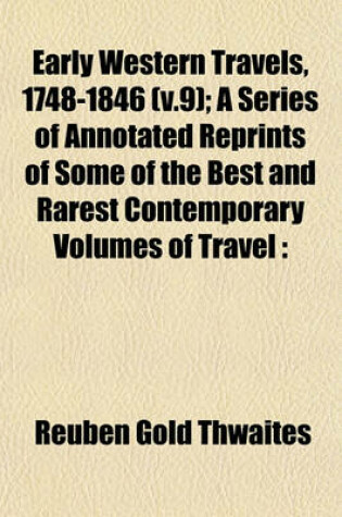 Cover of Early Western Travels, 1748-1846 (V.9); A Series of Annotated Reprints of Some of the Best and Rarest Contemporary Volumes of Travel