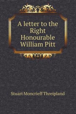 Cover of A letter to the Right Honourable William Pitt