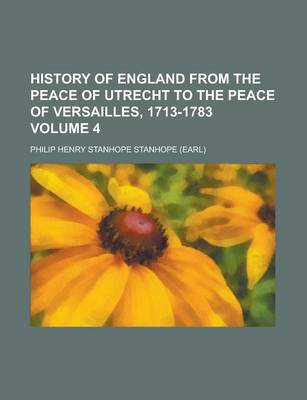 Book cover for History of England from the Peace of Utrecht to the Peace of Versailles, 1713-1783 Volume 4