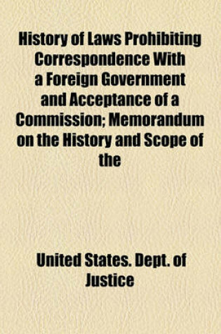 Cover of History of Laws Prohibiting Correspondence with a Foreign Government and Acceptance of a Commission; Memorandum on the History and Scope of the