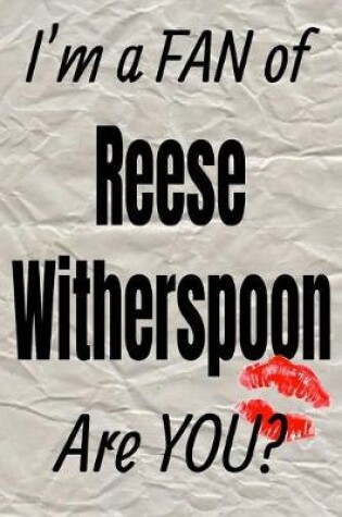 Cover of I'm a Fan of Reese Witherspoon Are You? Creative Writing Lined Journal