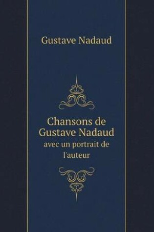 Cover of Chansons de Gustave Nadaud avec un portrait de l'auteur