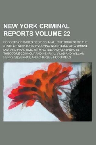 Cover of New York Criminal Reports; Reports of Cases Decided in All the Courts of the State of New York Involving Questions of Criminal Law and Practice, with Notes and References Volume 22