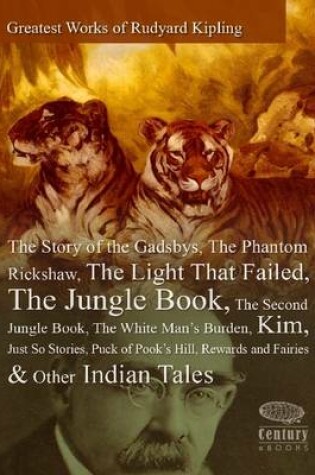 Cover of Greatest Works of Rudyard Kipling: The Story of the Gadsbys, The Phantom Rickshaw, The Light That Failed, The Jungle Book, The Second Jungle Book, The White Man's Burden, Kim, Just So Stories, Puck of Pook's Hill, Rewards and Fairies & Other Indian Tales