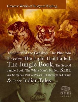 Book cover for Greatest Works of Rudyard Kipling: The Story of the Gadsbys, The Phantom Rickshaw, The Light That Failed, The Jungle Book, The Second Jungle Book, The White Man's Burden, Kim, Just So Stories, Puck of Pook's Hill, Rewards and Fairies & Other Indian Tales