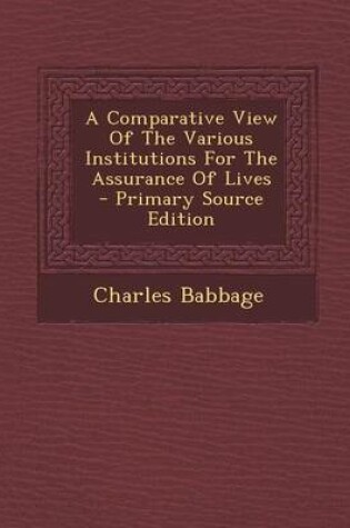 Cover of A Comparative View of the Various Institutions for the Assurance of Lives - Primary Source Edition