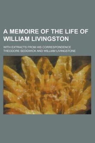 Cover of A Memoire of the Life of William Livingston; With Extracts from His Correspondence