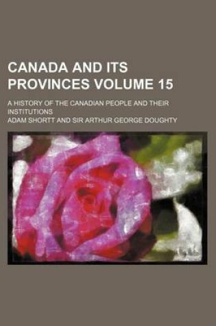 Cover of Canada and Its Provinces Volume 15; A History of the Canadian People and Their Institutions