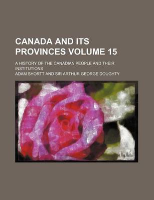 Book cover for Canada and Its Provinces Volume 15; A History of the Canadian People and Their Institutions