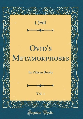 Book cover for Ovid's Metamorphoses, Vol. 1: In Fifteen Books (Classic Reprint)