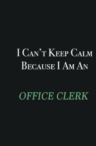 Cover of I cant Keep Calm because I am an Office Clerk