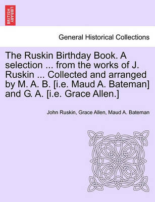 Book cover for The Ruskin Birthday Book. a Selection ... from the Works of J. Ruskin ... Collected and Arranged by M. A. B. [I.E. Maud A. Bateman] and G. A. [I.E. Grace Allen.]