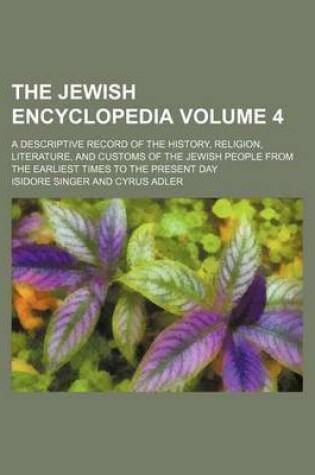 Cover of The Jewish Encyclopedia Volume 4; A Descriptive Record of the History, Religion, Literature, and Customs of the Jewish People from the Earliest Times to the Present Day