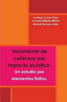 Book cover for Varamiento De Cetaceos Por Impacto Acustico. Un Estudio Por Elementos Finitos