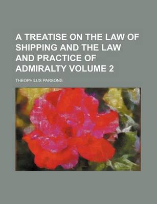 Book cover for A Treatise on the Law of Shipping and the Law and Practice of Admiralty Volume 2