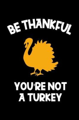 Cover of Be Thankful You're Not A Turkey