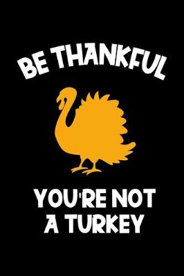 Book cover for Be Thankful You're Not A Turkey