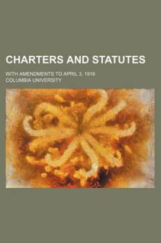 Cover of Charters and Statutes; With Amendments to April 3, 1916