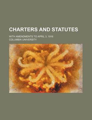 Book cover for Charters and Statutes; With Amendments to April 3, 1916