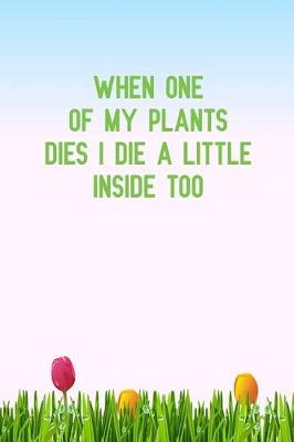 Book cover for When One of My Plants Dies I Die a Little Inside Too