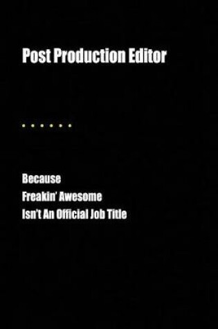 Cover of Post Production Editor Because Freakin' Awesome Isn't an Official Job Title