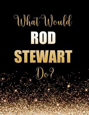 Book cover for What Would Rod Stewart Do?