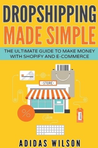 Cover of Dropshipping Made Simple - The Ultimate Guide To Make Money With Shopify And E-Commerce