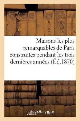 Cover of Maisons Les Plus Remarquables de Paris Construites Pendant Les Trois Dernieres Annees