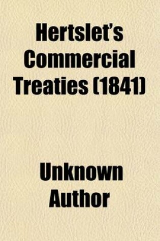 Cover of Hertslet's Commercial Treaties (Volume 3); A Collection of Treaties and Conventions, Between Great Britain and Foreign Powers, and of the Laws, Decrees, Orders in Council, &C., Concerning the Same, So Far as They Relate to Commerce and Navigation, Slavery,