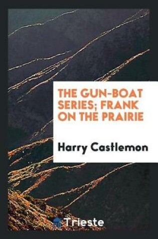 Cover of The Gun-Boat Series; Frank on the Prairie