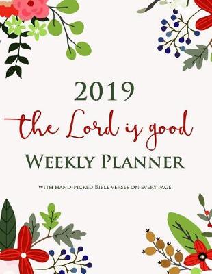 Book cover for 2019 the Lord Is Good Weekly Planner with Hand-Picked Bible Verses on Every Page