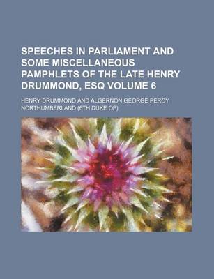 Book cover for Speeches in Parliament and Some Miscellaneous Pamphlets of the Late Henry Drummond, Esq Volume 6