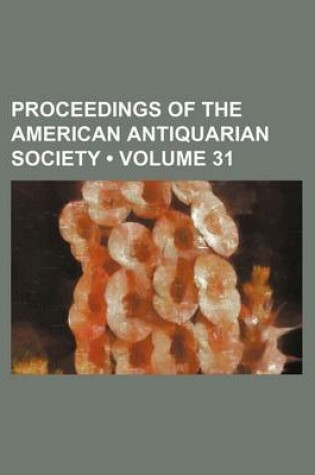 Cover of Proceedings of the American Antiquarian Society (Volume 31)