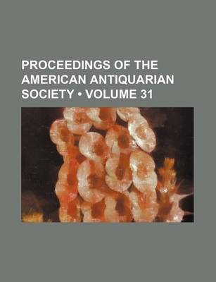 Book cover for Proceedings of the American Antiquarian Society (Volume 31)