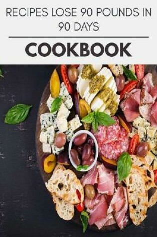 Cover of Recipes Lose 90 Pounds In 90 Days Cookbook