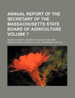 Book cover for Annual Report of the Secretary of the Massachusetts State Board of Agriculture Volume 7