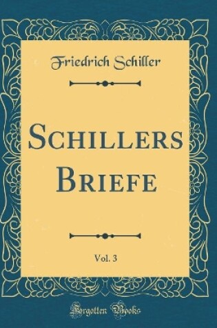 Cover of Schillers Briefe, Vol. 3 (Classic Reprint)